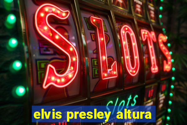 elvis presley altura